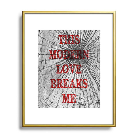 DarkIslandCity This Modern Love Breaks Me Metal Framed Art Print
