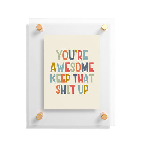 DirtyAngelFace Youre Awesome Keep That Shit Up Floating Acrylic Print