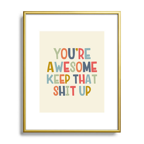 DirtyAngelFace Youre Awesome Keep That Shit Up Metal Framed Art Print
