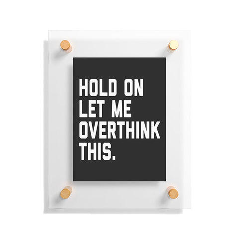 EnvyArt Hold On Overthink This Floating Acrylic Print