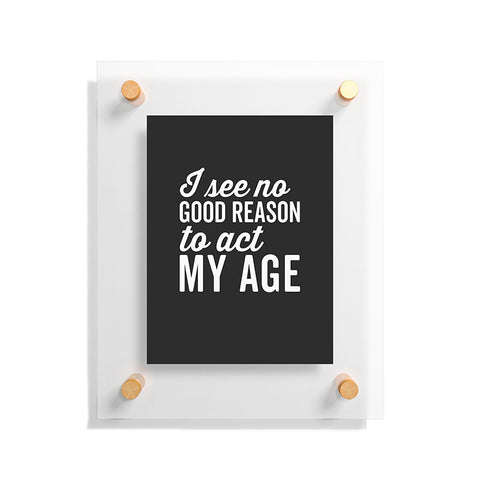 EnvyArt Reason Act My Age Floating Acrylic Print