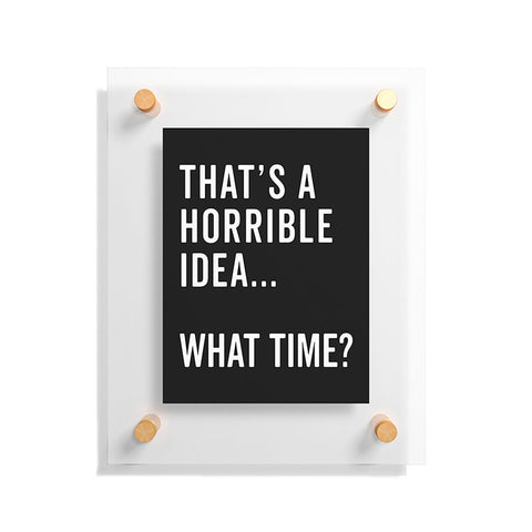EnvyArt Thats A Horrible Idea Floating Acrylic Print