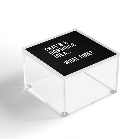 EnvyArt Thats A Horrible Idea Acrylic Box