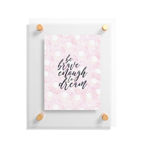 Hello Sayang Be Brave Enough To Dream Floating Acrylic Print