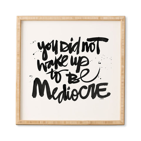 Kal Barteski YOU DID NOT WAKE UP TO BE MEDIOCRE Framed Wall Art