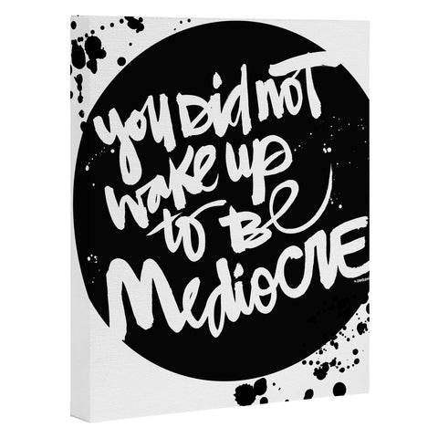 Kal Barteski YOU DID NOT WAKE UP TO BE MEDIOCRE 2 Art Canvas
