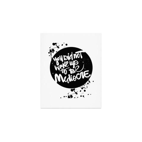 Kal Barteski YOU DID NOT WAKE UP TO BE MEDIOCRE 2 Art Print