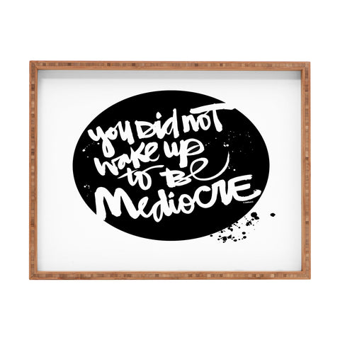 Kal Barteski YOU DID NOT WAKE UP TO BE MEDIOCRE 2 Rectangular Tray