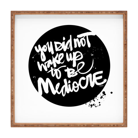 Kal Barteski YOU DID NOT WAKE UP TO BE MEDIOCRE 2 Square Tray