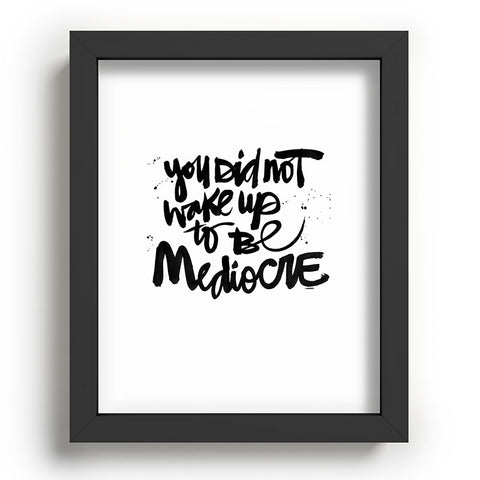 Kal Barteski YOU DID NOT WAKE UP TO BE MEDIOCRE Recessed Framing Rectangle