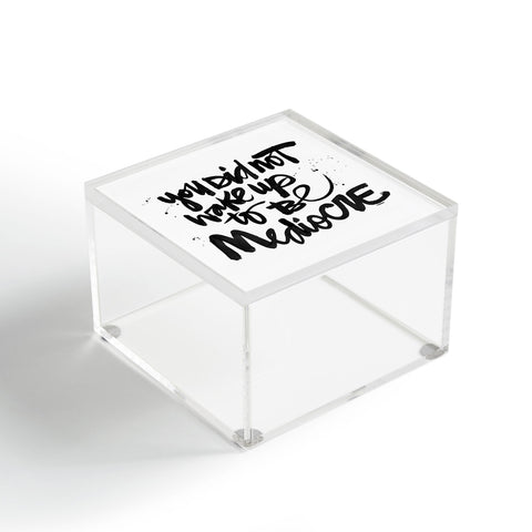 Kal Barteski YOU DID NOT WAKE UP TO BE MEDIOCRE Acrylic Box