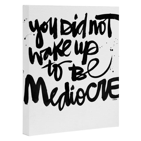 Kal Barteski YOU DID NOT WAKE UP TO BE MEDIOCRE Art Canvas