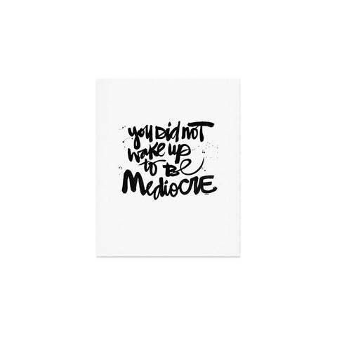 Kal Barteski YOU DID NOT WAKE UP TO BE MEDIOCRE Art Print