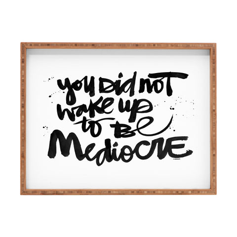 Kal Barteski YOU DID NOT WAKE UP TO BE MEDIOCRE Rectangular Tray