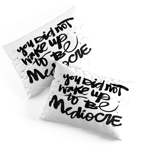 Kal Barteski YOU DID NOT WAKE UP TO BE MEDIOCRE Pillow Shams