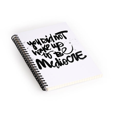 Kal Barteski YOU DID NOT WAKE UP TO BE MEDIOCRE Spiral Notebook