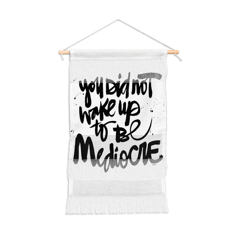 Kal Barteski YOU DID NOT WAKE UP TO BE MEDIOCRE Wall Hanging Portrait