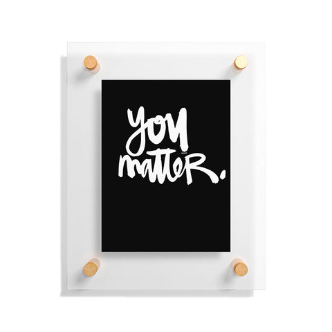 Kal Barteski YOU MATTER Floating Acrylic Print