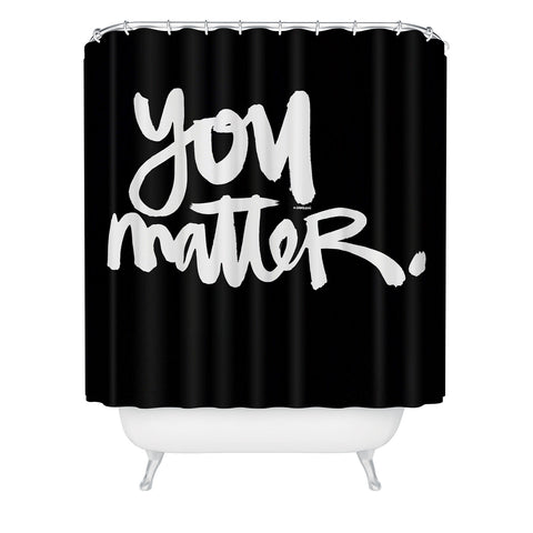 Kal Barteski YOU MATTER Shower Curtain