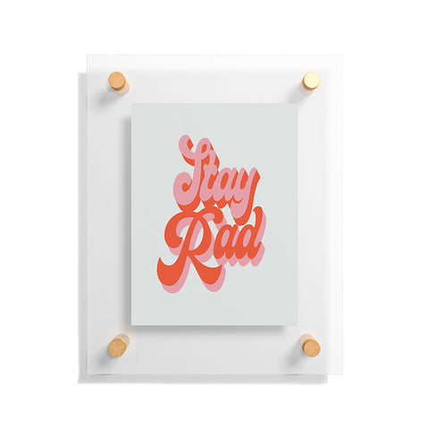 Morgan Elise Sevart stay rad Floating Acrylic Print