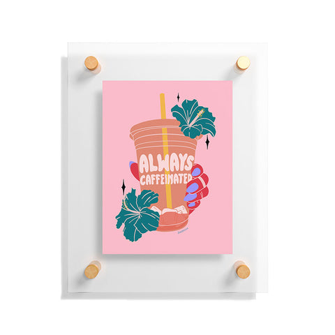 Sagepizza ALWAYS CAFFEINATED Floating Acrylic Print