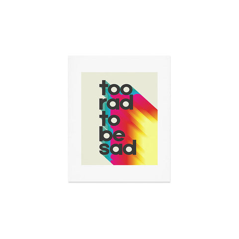 Showmemars Too Rad To Be Sad neon rainbow Art Print