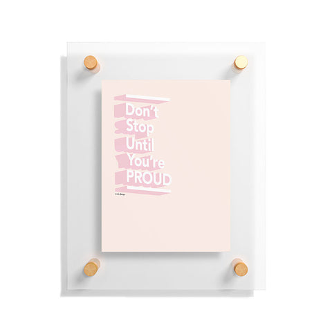 The Optimist Dont Stop Until Youre Proud Floating Acrylic Print