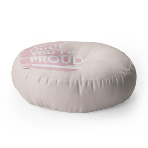 The Optimist Dont Stop Until Youre Proud Floor Pillow Round