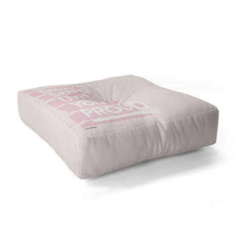 The Optimist Dont Stop Until Youre Proud Floor Pillow Square