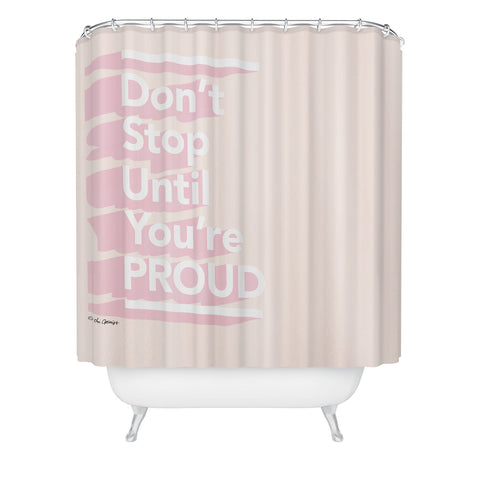 The Optimist Dont Stop Until Youre Proud Shower Curtain