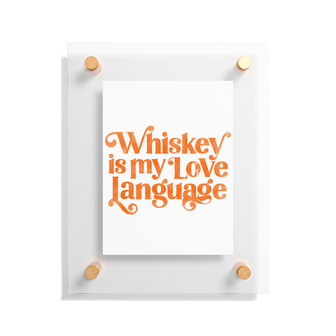 The Whiskey Ginger Whiskey Is My Love Language Floating Acrylic Print