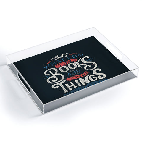 Tobe Fonseca Thats what i do i read books and i know things Acrylic Tray